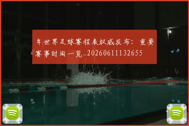 年世界足球赛程表权威发布：重要赛事时间一览_20260611132655
