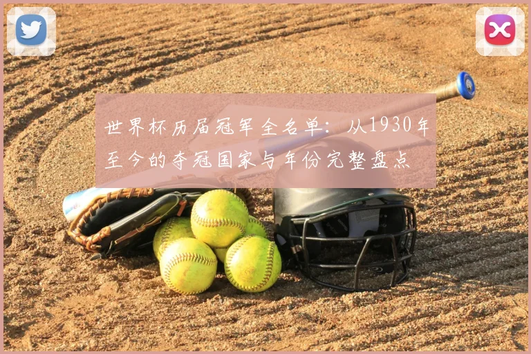 世界杯历届冠军全名单：从1930年至今的夺冠国家与年份完整盘点